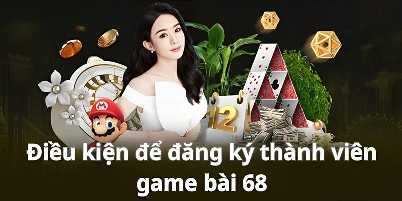 dang-ky-68-game-bai-dieu-kien