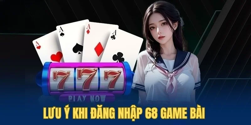 luu-y-khi-dang-nhap-68-game-bai