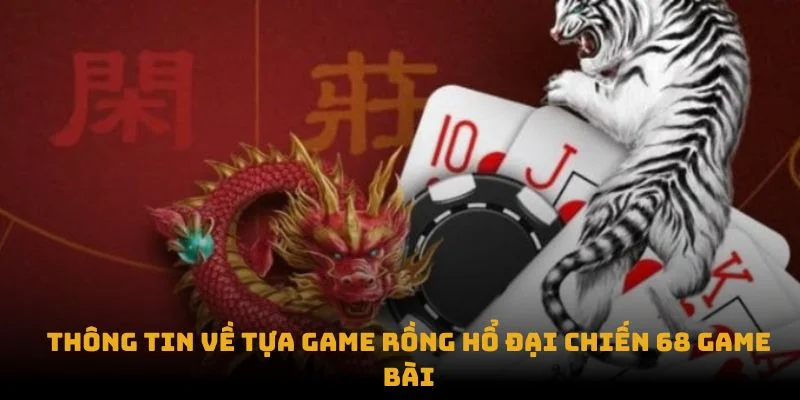 rong ho dai chien 68 game bai-thong tin ve tua game rong ho dai chien 68 game bai